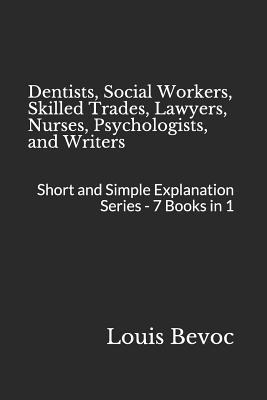 Dentists Social Workers Skilled Trades Lawyers Nurses Psychologists and Writers: Short and Simple Explanation Series - 7 Books in 1