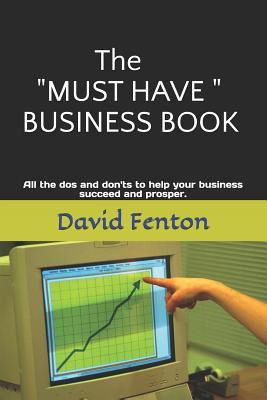 The must Have Business Book: All the DOS and Don‘ts to Enable Your Business to Succeed and Prosper
