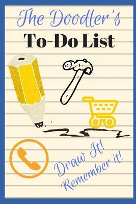 The Doodler‘s To-Do List - Draw It! Remember It!: 100 Page Divided Doodle Book to Help You Remember Your To-Do List! Proven to Work!