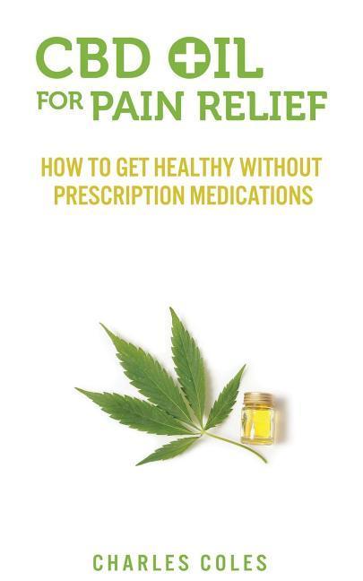 CBD Oil for Pain Relief: How To Get Healthy Without Prescription Medications