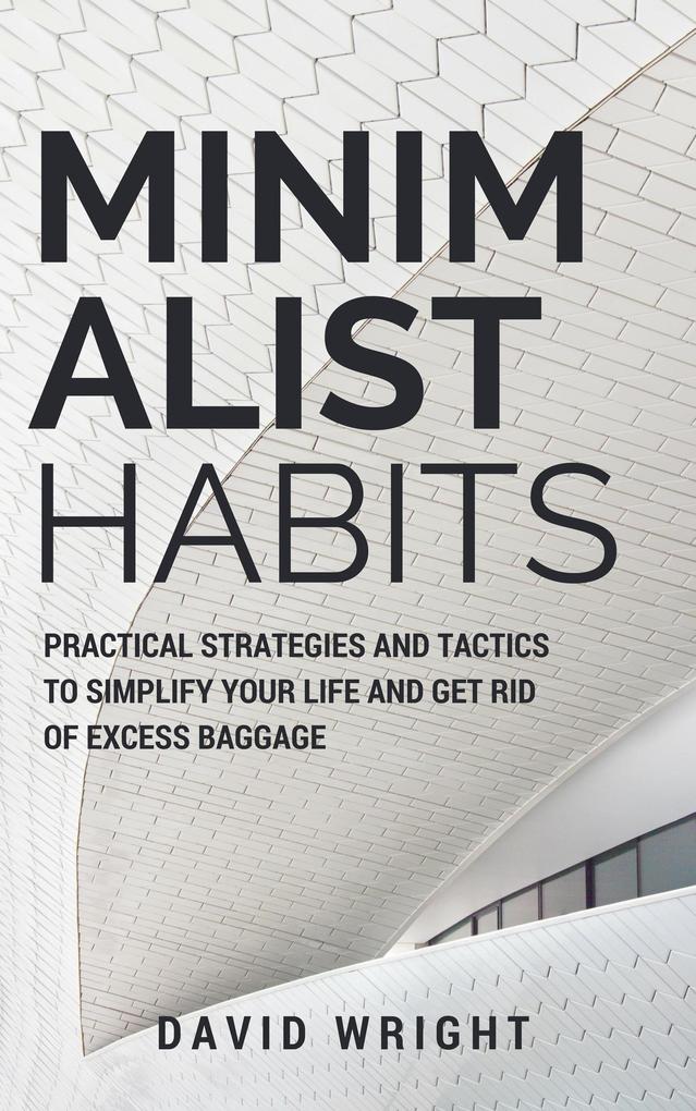 Minimalist Habits: Practical Strategies and Tactics to Simplify Your Life and Get Rid of Excess Baggage (Minimalist Living #1)