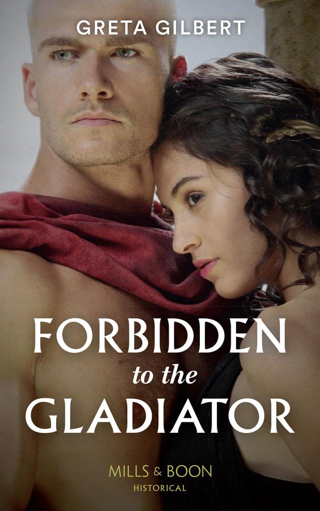Forbidden To The Gladiator (Mills & Boon Historical)