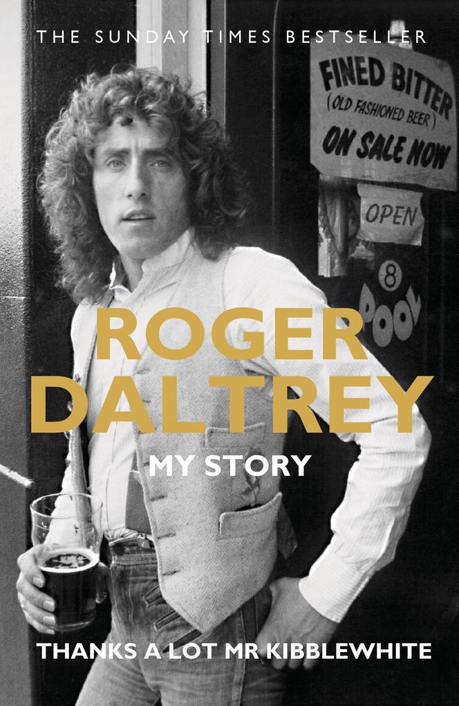 Roger Daltrey: Thanks a lot Mr Kibblewhite The Sunday Times Bestseller