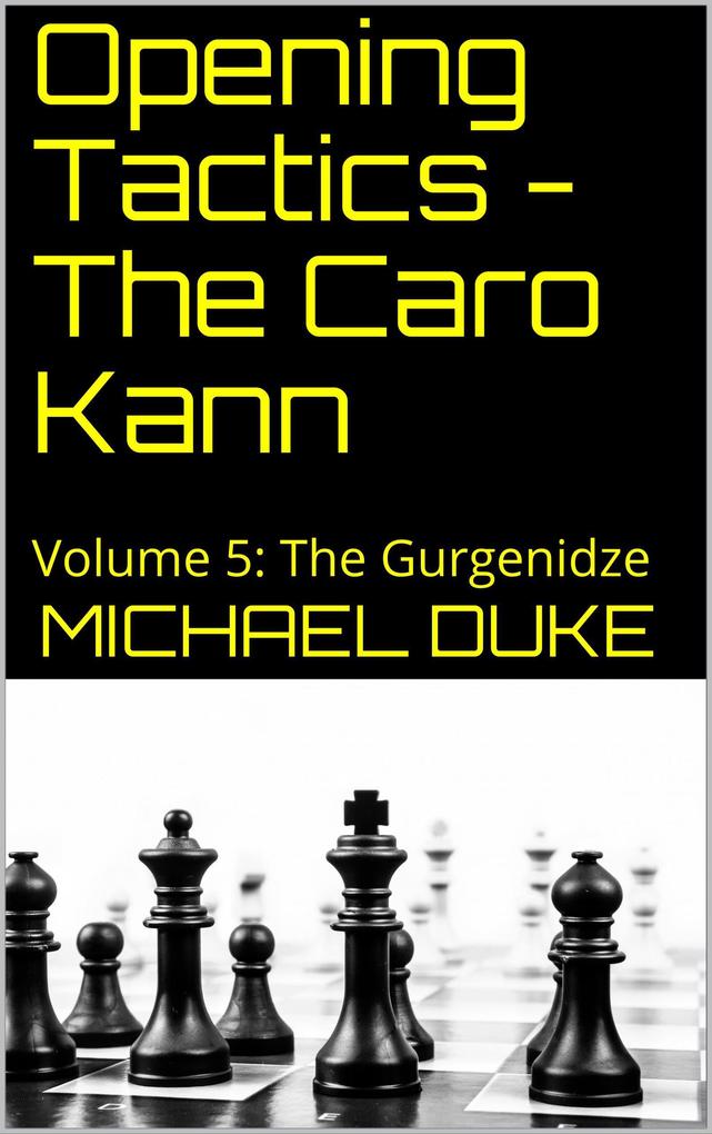 Opening Tactics - The Caro Kann: Volume 5: The Gurgenidze - Michael Duke