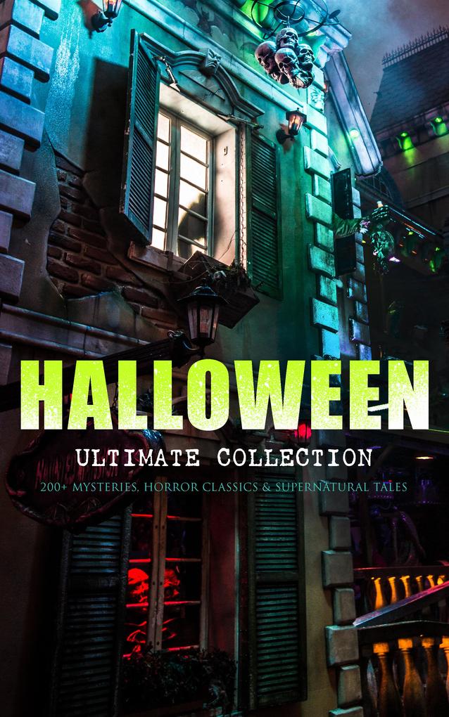 HALLOWEEN Ultimate Collection: 200+ Mysteries Horror Classics & Supernatural Tales