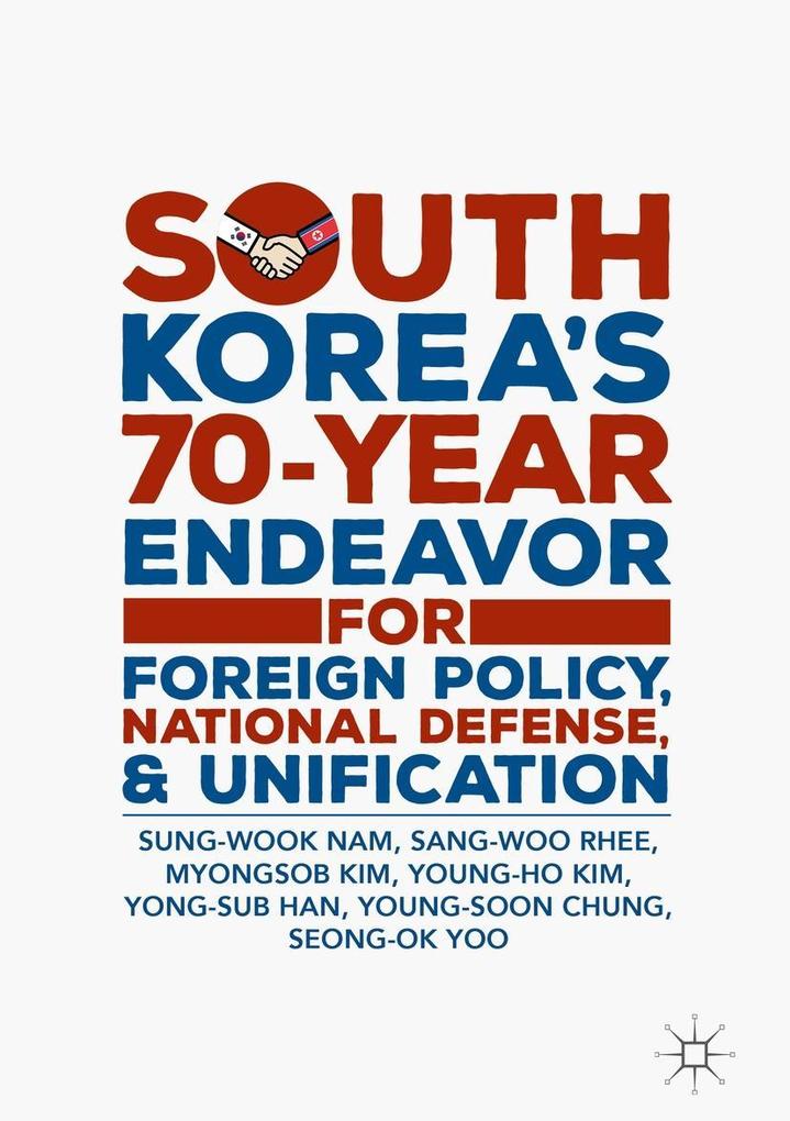 South Korea's 70-Year Endeavor for Foreign Policy National Defense and Unification - Sung-Wook Nam/ Sang-Woo Rhee/ Myongsob Kim/ Young-Ho Kim/ Yong-Sub Han