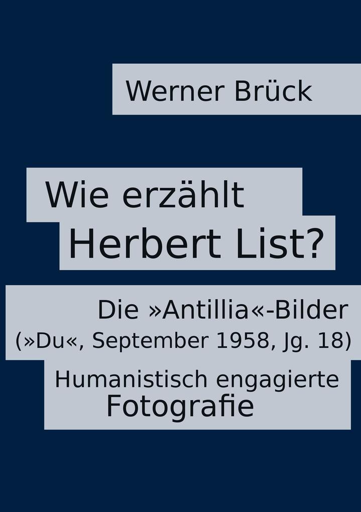 Wie erzählt Herbert List? Die 'Antillia'-Bilder ('Du' September 1958 Jg. 18). Humanistisch engagierte Fotografie