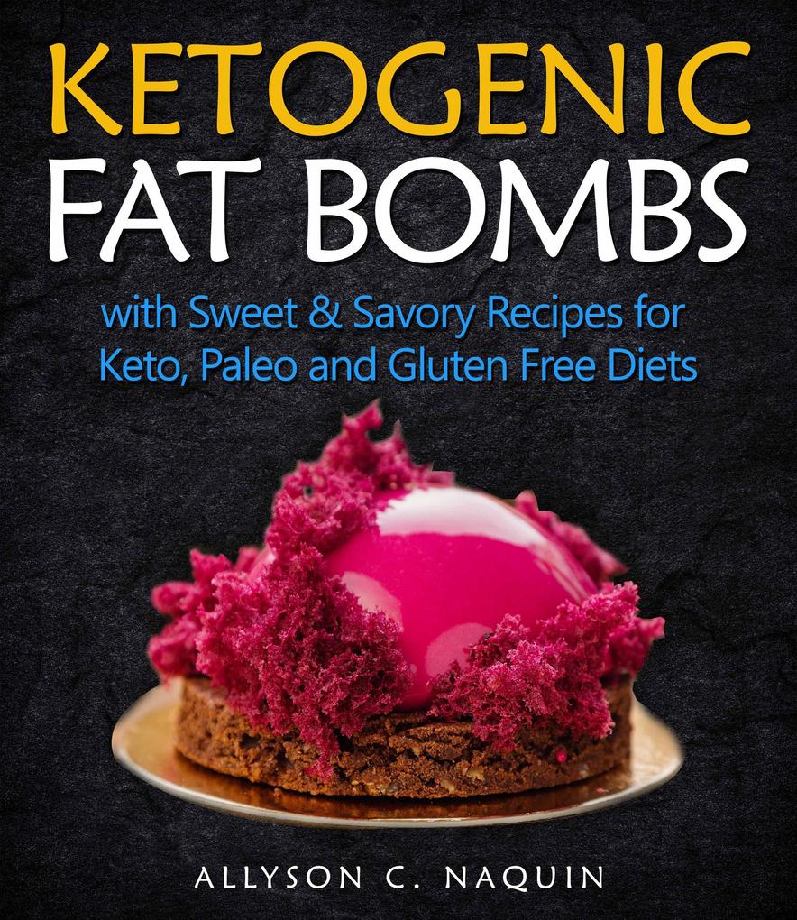 Ketogenic Fat Bombs: With Sweet and Savory Recipes for Keto Paleo & Gluten Free Diets