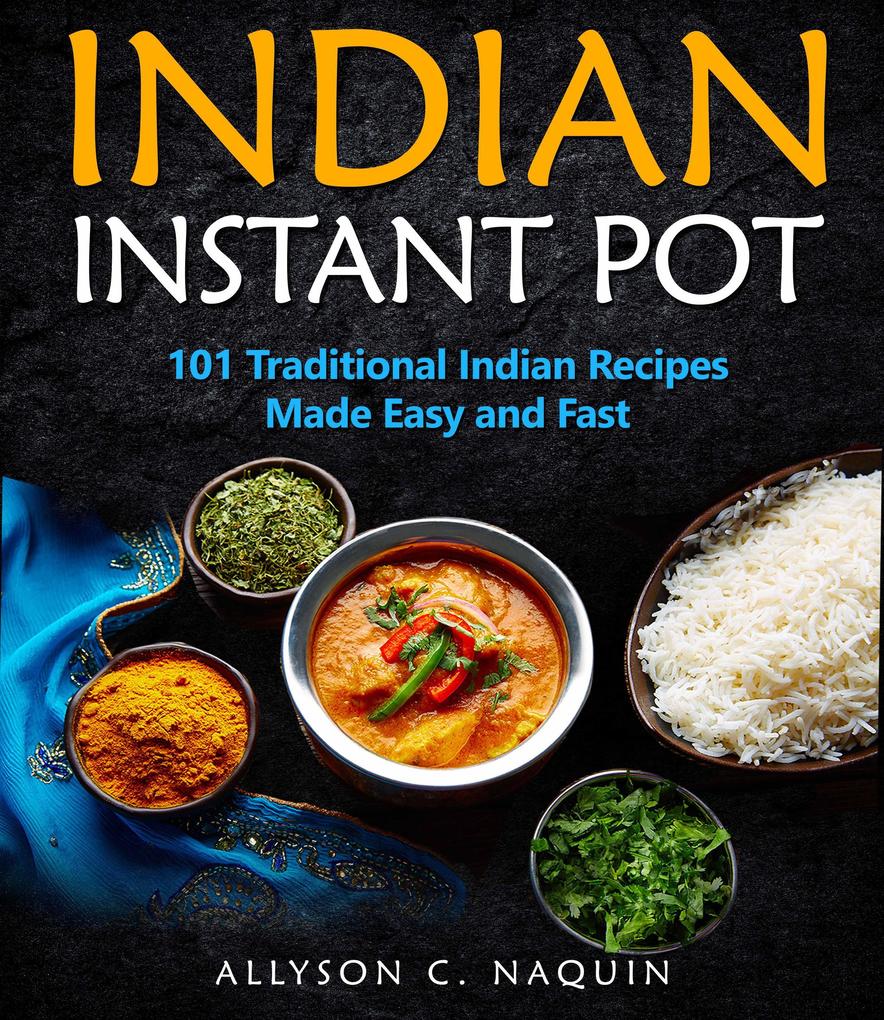 Indian Instant Pot: 101 Traditional Indian Recipes Made Easy & Fast