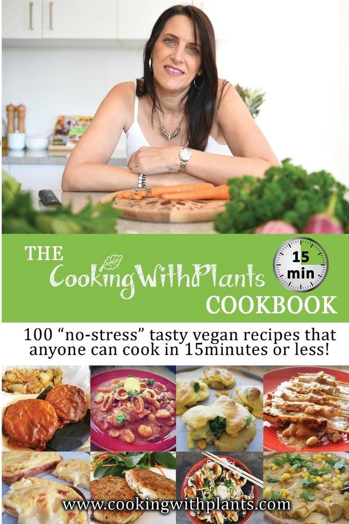 The Cooking With Plants 15 Minute Cookbook: 100 no-stress tasty vegan recipes that anyone can cook in 15 minutes or less!