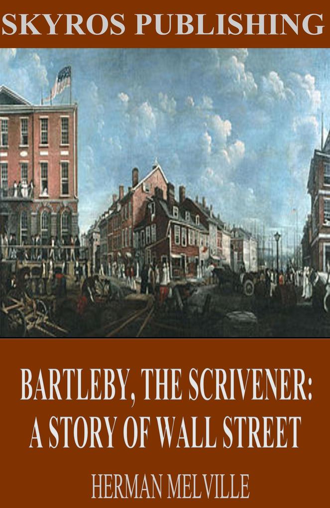 Bartleby The Scrivener: A Story of Wall Street