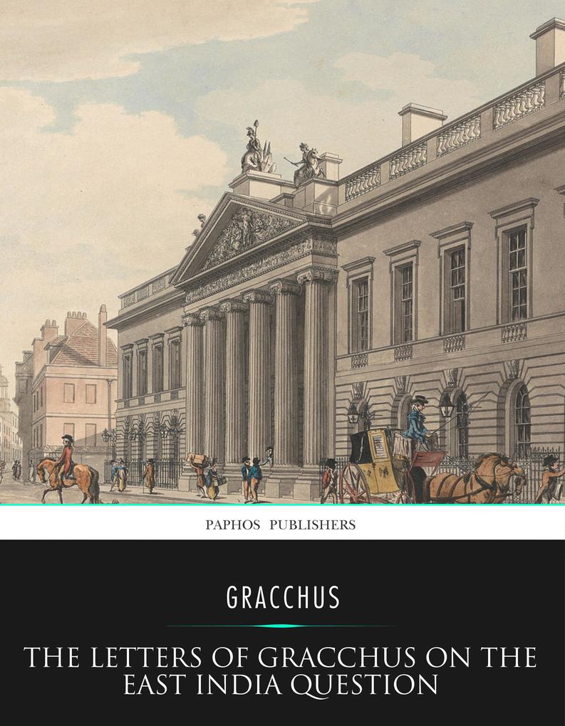 The Letters of Gracchus on the East India Question