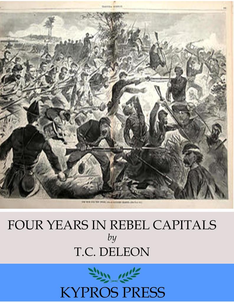 Four Years in Rebel Capitals: An Inside View of Life in the Southern Confederacy from Birth to Death
