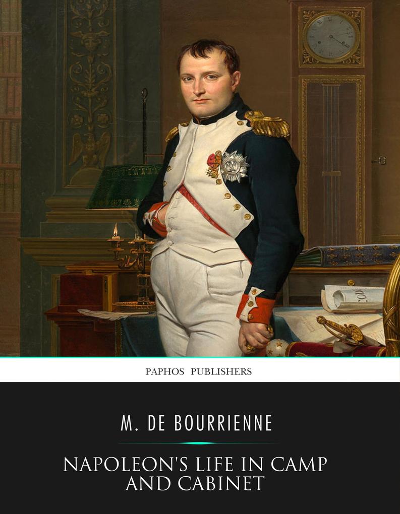 Napoleon‘s Life in Camp and Cabinet