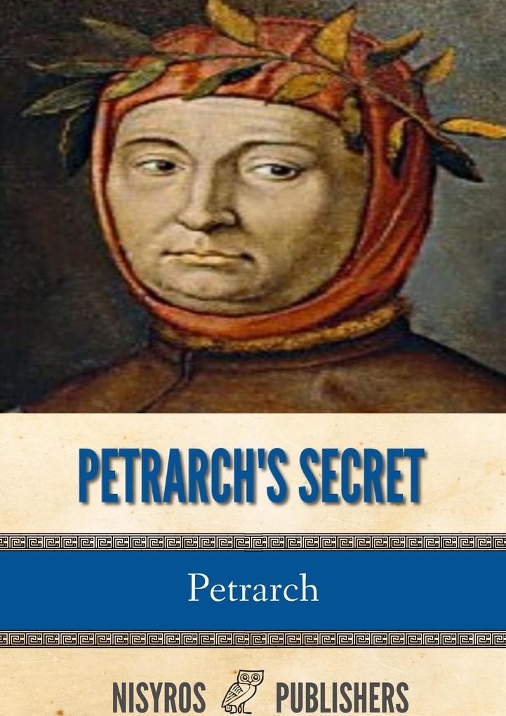 Petrarch‘s Secret or the Soul‘s Conflict with Passion (Three Dialogues Between Himself and ST. Augustine