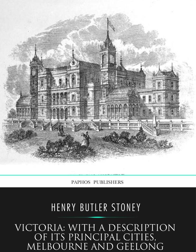 Victoria: with a Description of Its Principal Cities Melbourne and Geelong