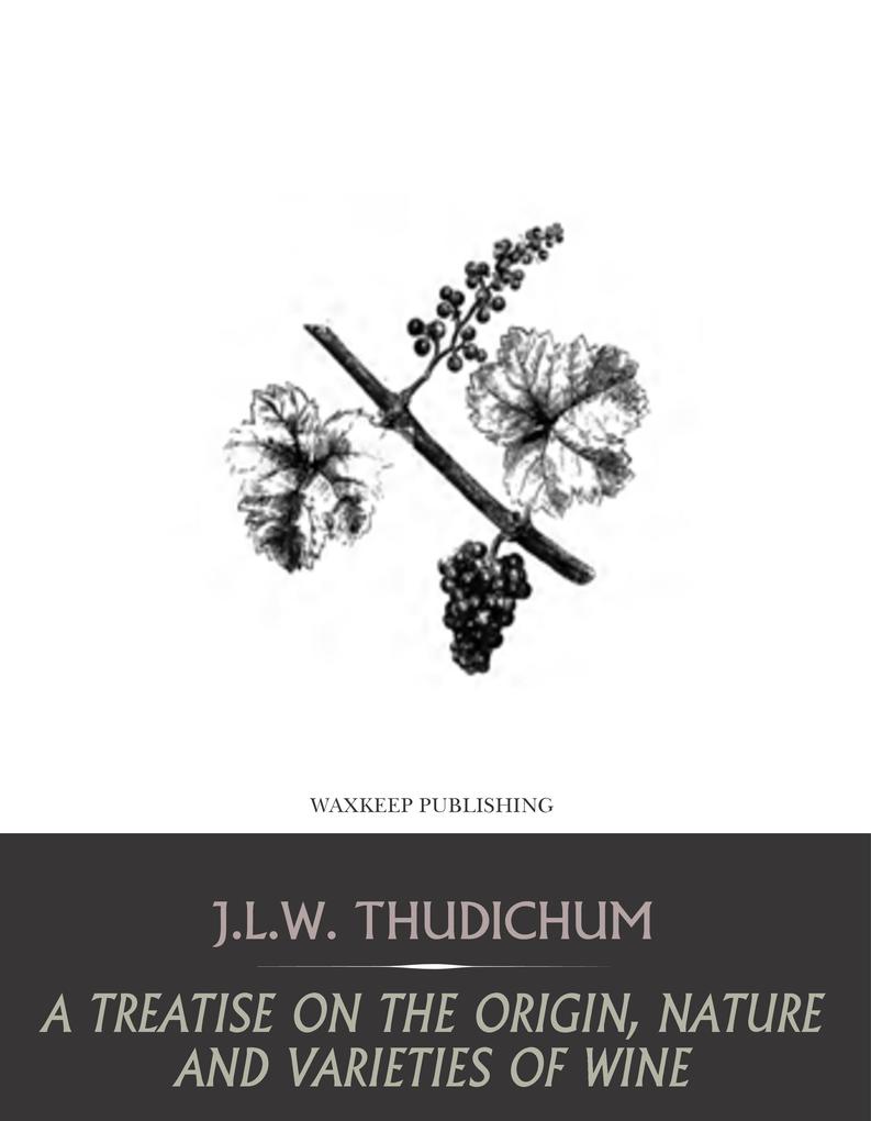 A Treatise on the Origin Nature and Varieties of Wine