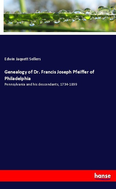 Genealogy of Dr. Francis Joseph Pfeiffer of Philadelphia