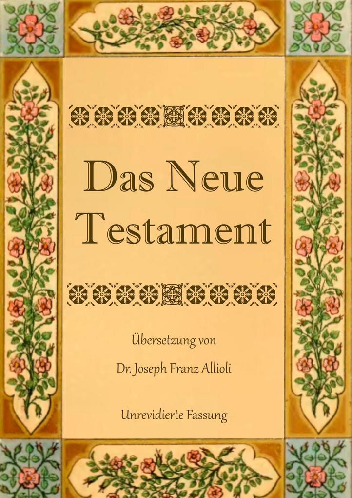 Das Neue Testament. Aus der Vulgata mit Bezug auf den Grundtext neu übersetzt von Dr. Joseph Franz Allioli.