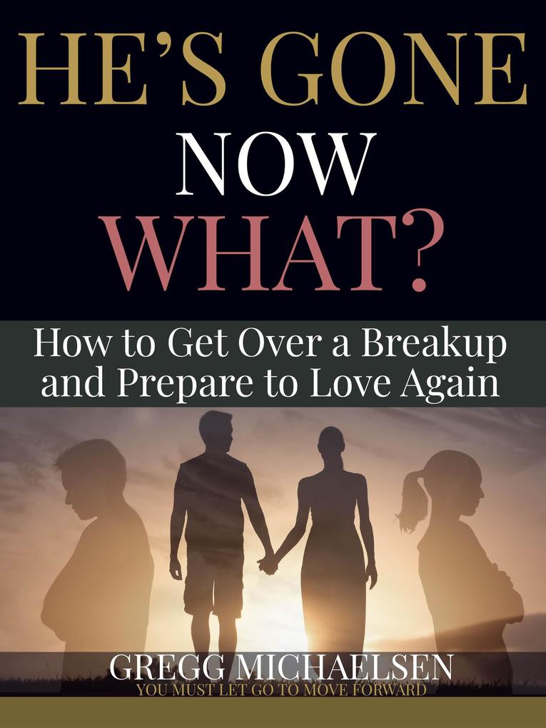 He‘s Gone Now What? How to Get Over a Breakup and Prepare to Love Again (Relationship and Dating Advice for Women Book #19)
