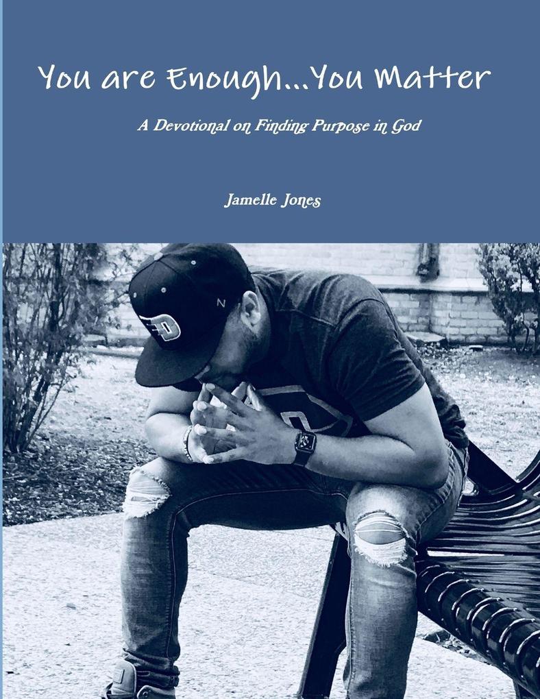 You are Enough... You Matter A Devotional on Finding Purpose in God