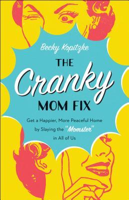 The Cranky Mom Fix: Get a Happier More Peaceful Home by Slaying the Momster in All of Us
