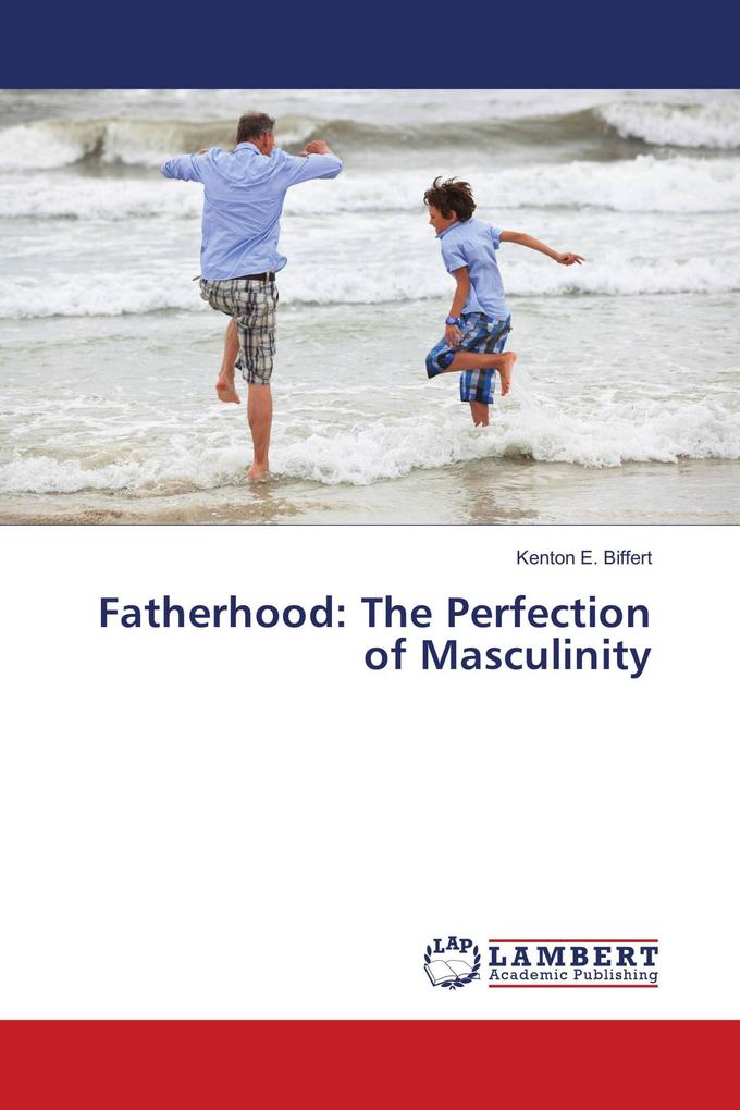 Fatherhood: The Perfection of Masculinity