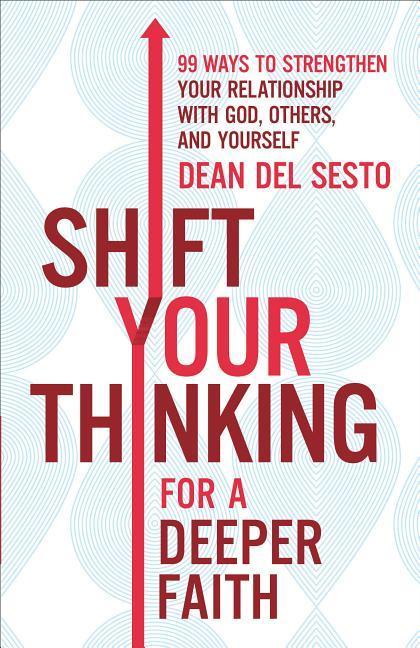 Shift Your Thinking for a Deeper Faith: 99 Ways to Strengthen Your Relationship with God Others and Yourself