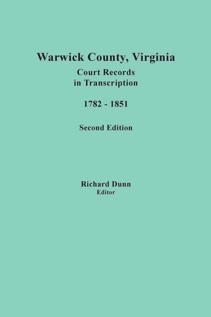 Warwick County Virginia Court Records in Transcription 1782-1851. Second Edition