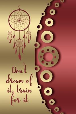 Don‘t Dream of It Train for It: A Dream Diary for Your Dreams