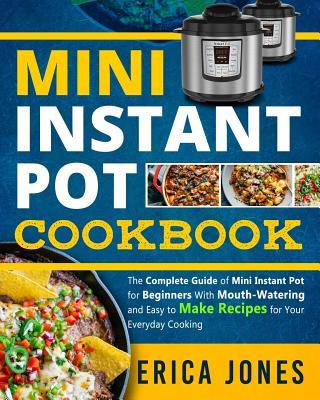 Mini Instant Pot Cookbook: Save Time & Money Be Healthy & Happy- The Complete Guide of Mini Instant Pot for Beginners With Tasty And Simple Reci