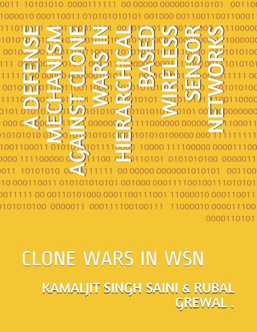 A Defense Mechanism Against Clone Wars in Hierarchical Based Wireless Sensor Networks: Clone Wars in Wsn