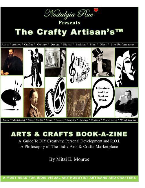 Nostalgia Rue Presents The Crafty Artisan‘s(TM) ARTS & CRAFTS BOOK-A-ZINE A Guide To DIY Creativity Personal Development and R.O.I.: A Philosophy of