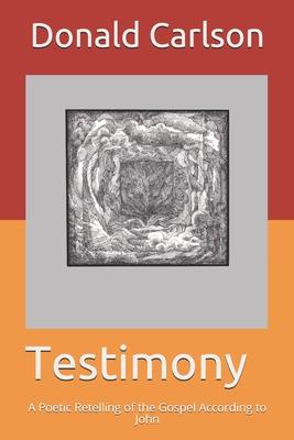 Testimony: A Poetic Retelling of the Gospel According to John