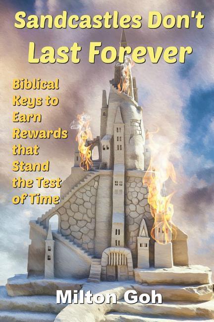 Sandcastles Don‘t Last Forever: Biblical Keys to Earn Rewards that Stand the Test of Time