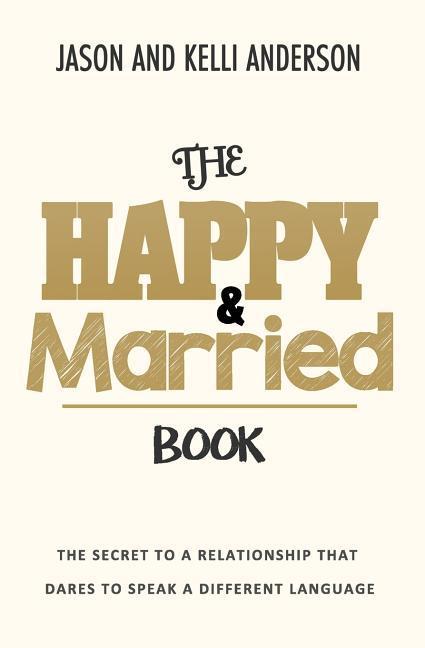 The Happy & Married Book: The Secret to a Relationship That Dares to Speak a Different Language