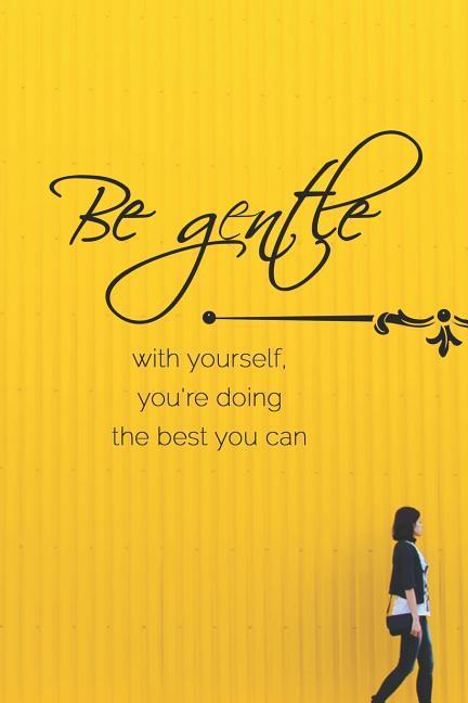 Be Gentle with Yourself You‘re Doing the Best You Can: A Motivational Diary to Master Your Emotions to Overcome Anxiety
