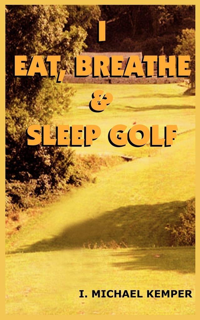 I EAT BREATHE & SLEEP GOLF