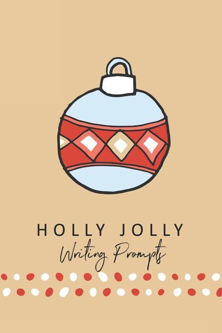 Holly Jolly Writing Prompts: 40 Christmas Seasonal Story & Drawing Prompts