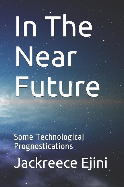 In the Near Future: Some Technological Prognostications