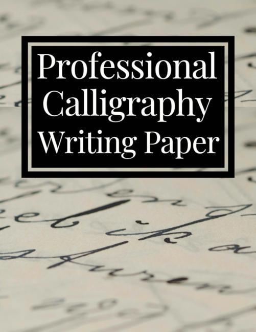 Professional Calligraphy Writing Paper: Practice Workbook For Lettering Artists And Beginners