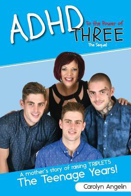 ADHD to the Power of Three - The Sequel: A Mother‘s Story of Raising Triplets - The Teenage Years!