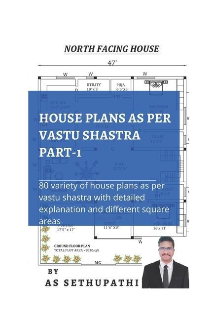 HOUSE PLANS as per Vastu Shastra Part -1: (80 variety of house plans as per Vastu Shastra with detailed explanation and different square areas)