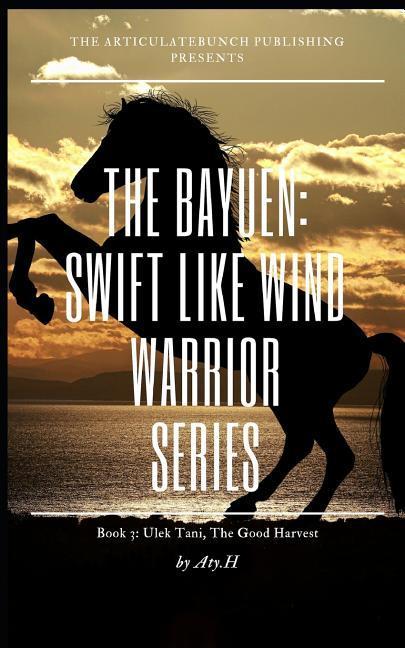 The Bayuen the warrior swift like wind series Book 3: Book 3: Ulek Tani The Good Harvest