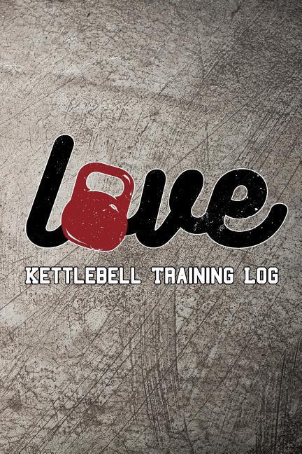Love Kettlebell Training Log: Keep Track of Your Workout Progress