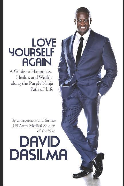 Love Yourself Again: A Guide to Happiness Health and Wealth Along the Purple Ninja Path of Life: By Entrepreneur and Former US Army Medic