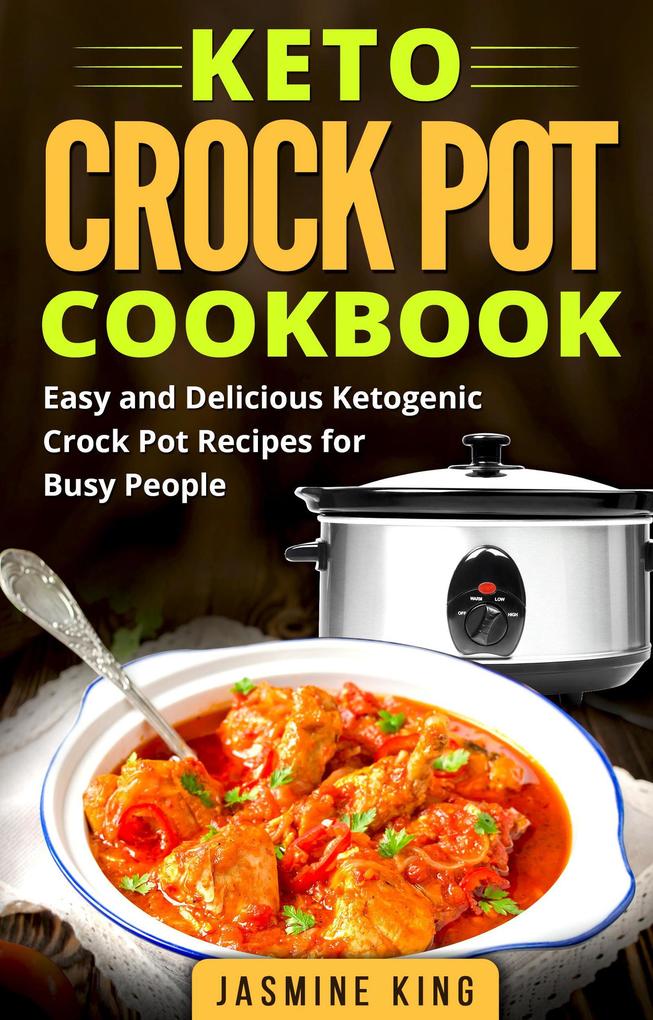 Keto Crock Pot Cookbook: Easy and Delicious Ketogenic Crock Pot Recipes for Busy People