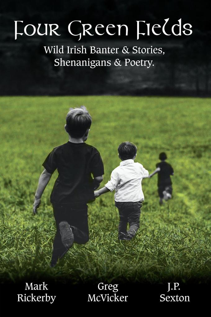 Four Green Fields: Irish Banter & Stories Shenanigans & Poetry.