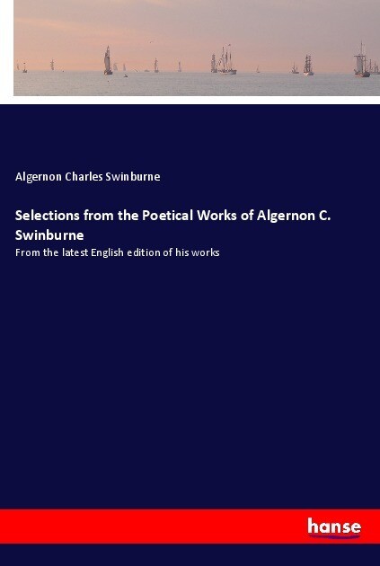 Selections from the Poetical Works of Algernon C. Swinburne