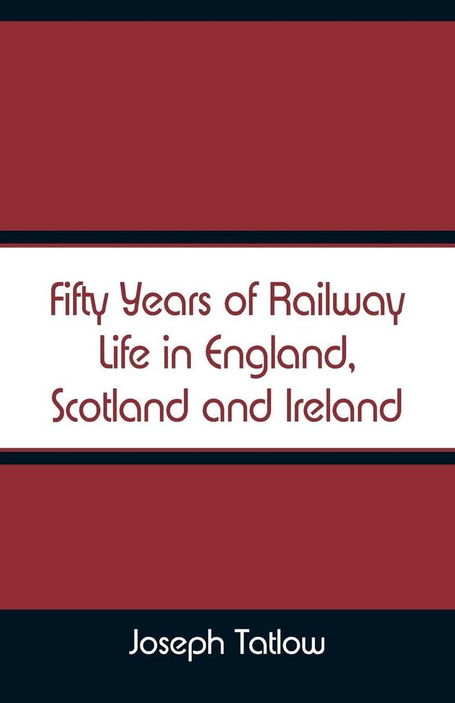 Fifty Years of Railway Life in England Scotland and Ireland
